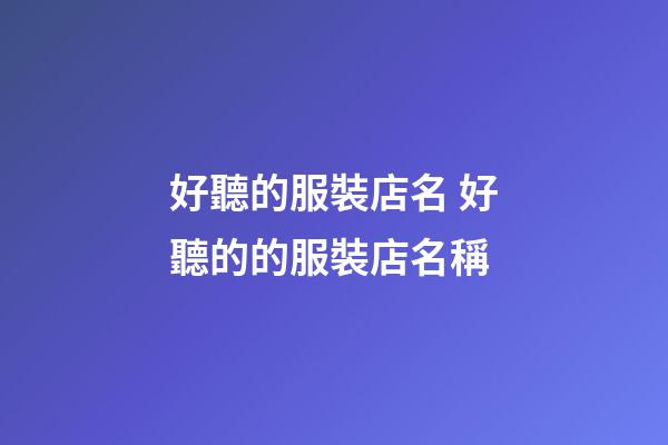 好聽的服裝店名 好聽的的服裝店名稱-第1張-店鋪起名-玄機派